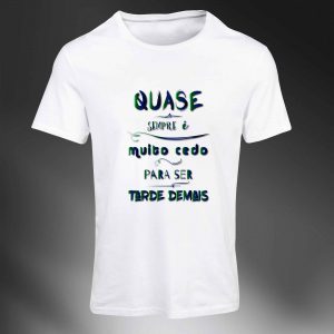 Camiseta Frases: Quase sempre é muito cedo…